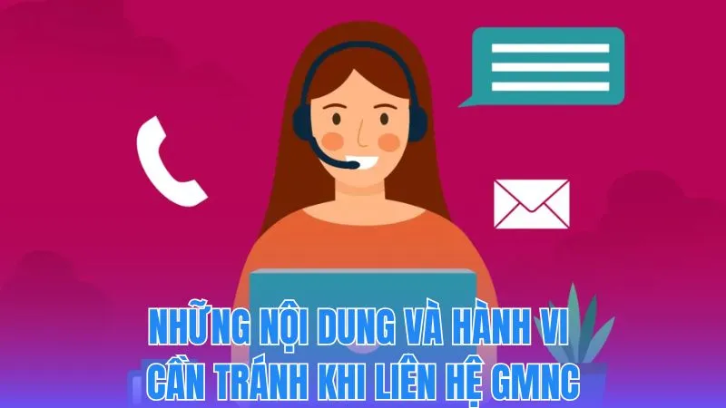 Các hành vi bị nghiêm cấm khi liên hệ GMNC